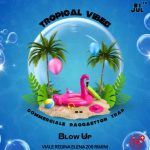 Tropical Vibes al Blowup 31 luglio 2025. Biglietti e Tavoli